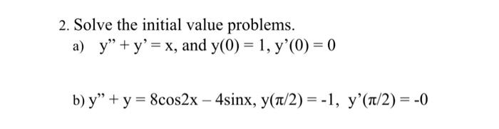 2. Solve the initial value problems. a) \( y^{\prime \prime}+y^{\prime}=x \), and \( y(0)=1, y^{\prime}(0)=0 \) b) \( y^{\pri