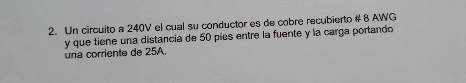 2. Un circuito a \( 240 \mathrm{~V} \) el cual su conductor es de cobre recubierto \# 8 AWG y que tiene una distancia de 50 p