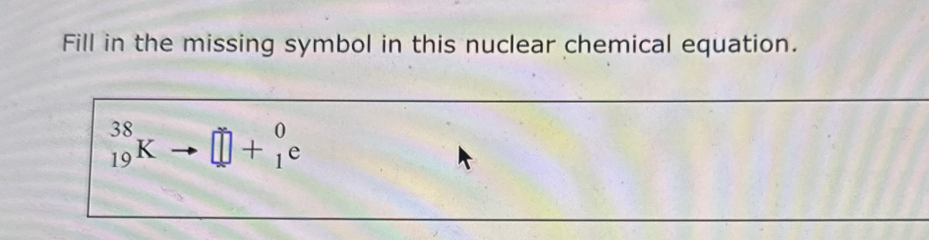 Solved Fill in the missing symbol in this nuclear chemical | Chegg.com