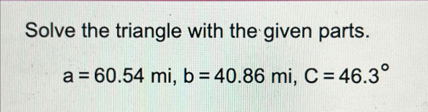 Solved Solve the triangle with the given | Chegg.com