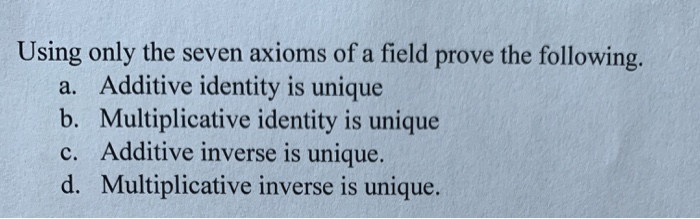 Solved Using only the seven axioms of a field prove the | Chegg.com