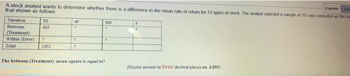 2 points
A stock analyst wants to determine whether there is a difference in the mean rate of return for 13 types of stock. T