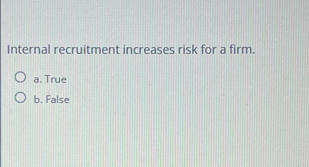Solved Internal recruitment increases risk for a firm.a. | Chegg.com