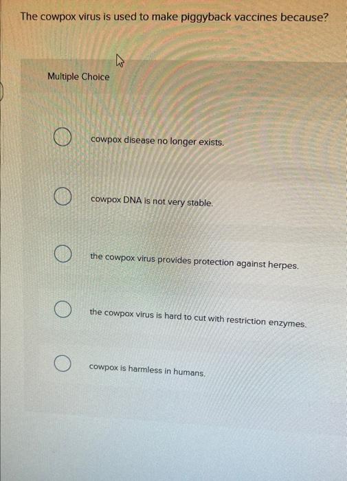 Solved The cowpox virus is used to make piggyback vaccines | Chegg.com