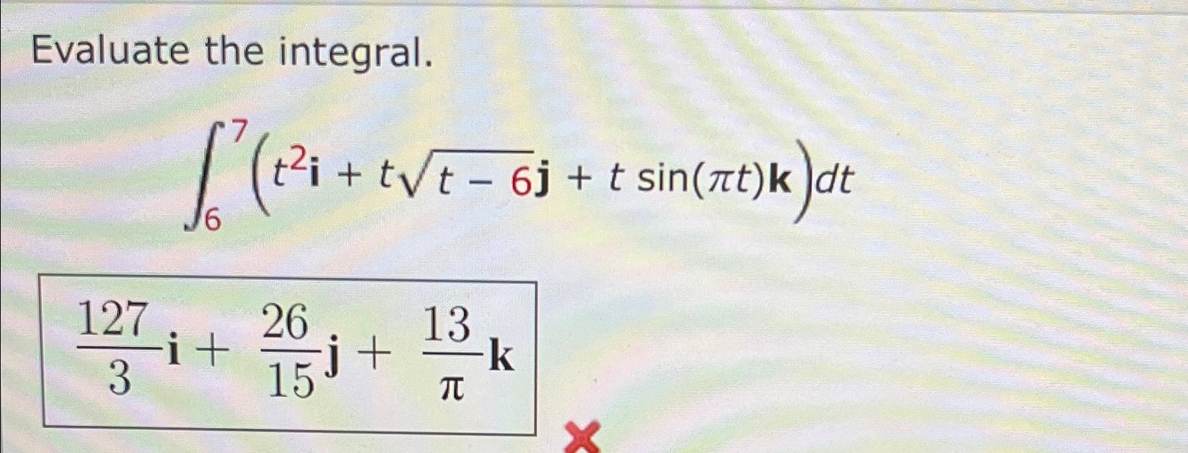 Solved Evaluate the integral.∫67(t2i+tt-62j+tsin(πt)k)dt | Chegg.com