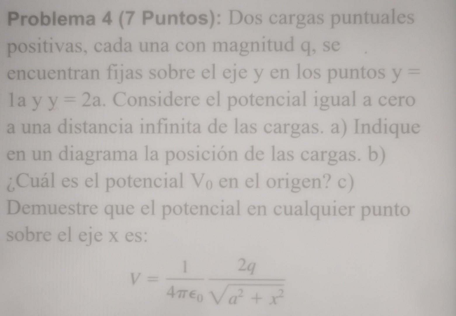 Problema 4 (7 Puntos): Dos cargas puntuales positivas, cada una con magnitud q, se encuentran fijas sobre el eje y en los pun