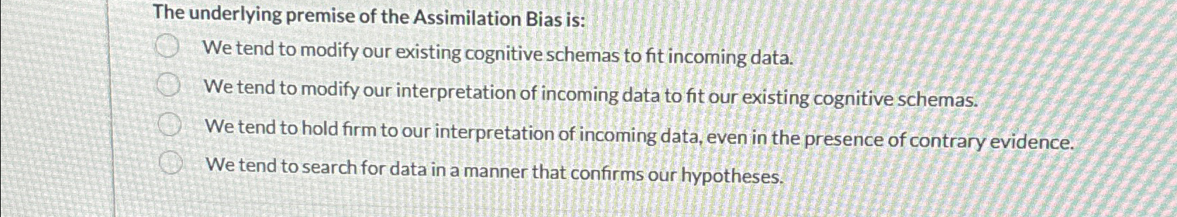 Solved The underlying premise of the Assimilation Bias is:We | Chegg.com