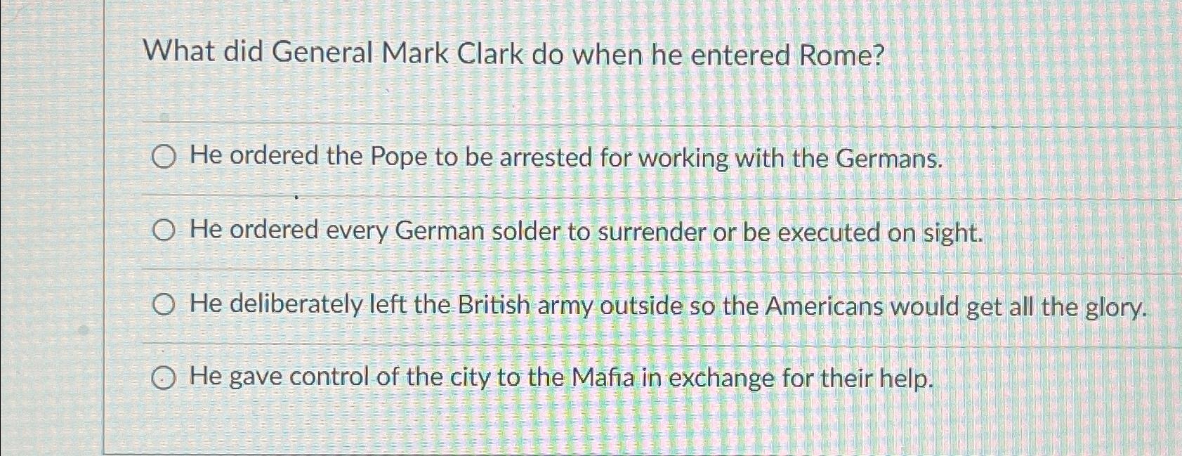 Solved What did General Mark Clark do when he entered | Chegg.com