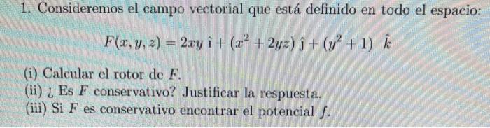 1. Consideremos el campo vectorial que está definido en todo el espacio: \[ F(x, y, z)=2 x y \hat{\imath}+\left(x^{2}+2 y z\r