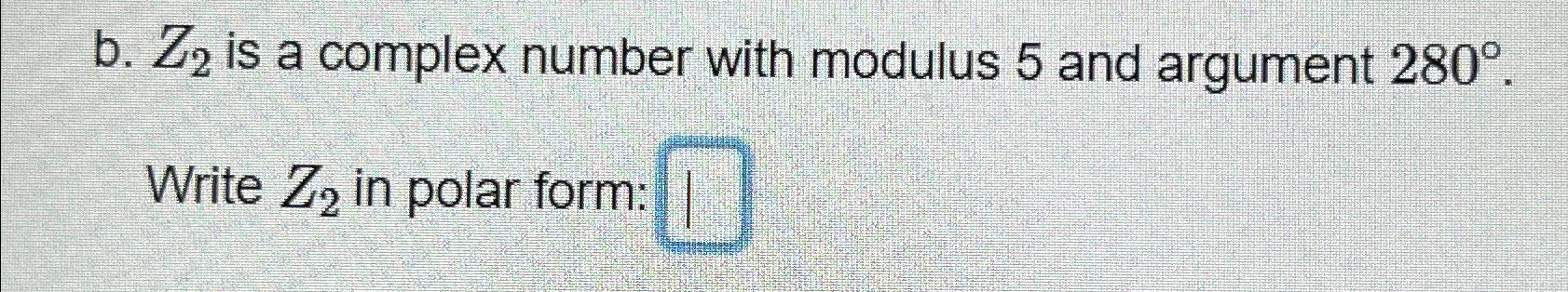 Solved b. Z2 ﻿is a complex number with modulus 5 ﻿and | Chegg.com