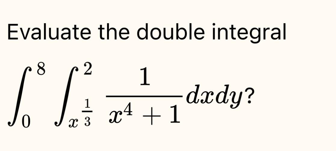 Solved Evaluate The Double Integral∫08∫x1321x4 1dxdy