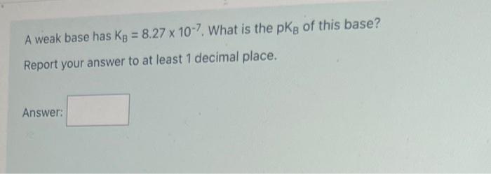 Solved A weak base has KB=8.27×10−7. What is the pKB of this | Chegg.com