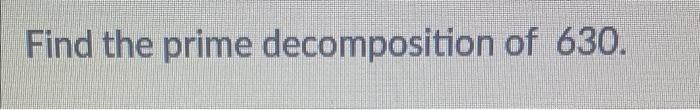 Find the prime decomposition of 630.