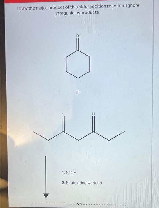 Draw the major product of this aldol addition reaction. Ignore
inorganic byproducts.
1. NaOH
2. Neutralizing work-up