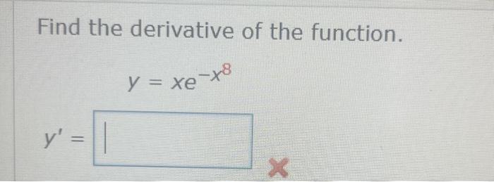 Solved Find the derivative of the function. y=xe−x8 y′= | Chegg.com