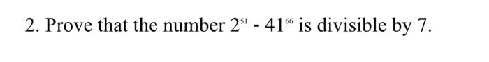 Solved 66 2. Prove that the number 25! - 41% is divisible by | Chegg.com