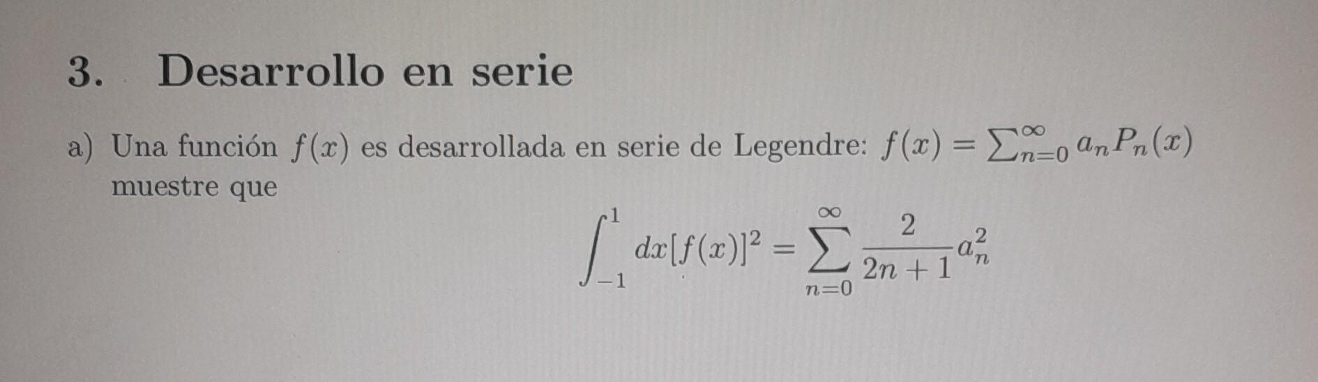 3. Desarrollo en serie a) Una función \( f(x) \) es desarrollada en serie de Legendre: \( f(x)=\sum_{n=0}^{\infty} a_{n} P_{n