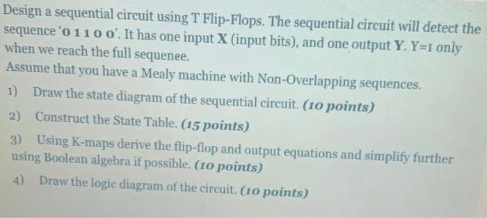Solved Design a sequential circuit using T Flip-Flops. The | Chegg.com