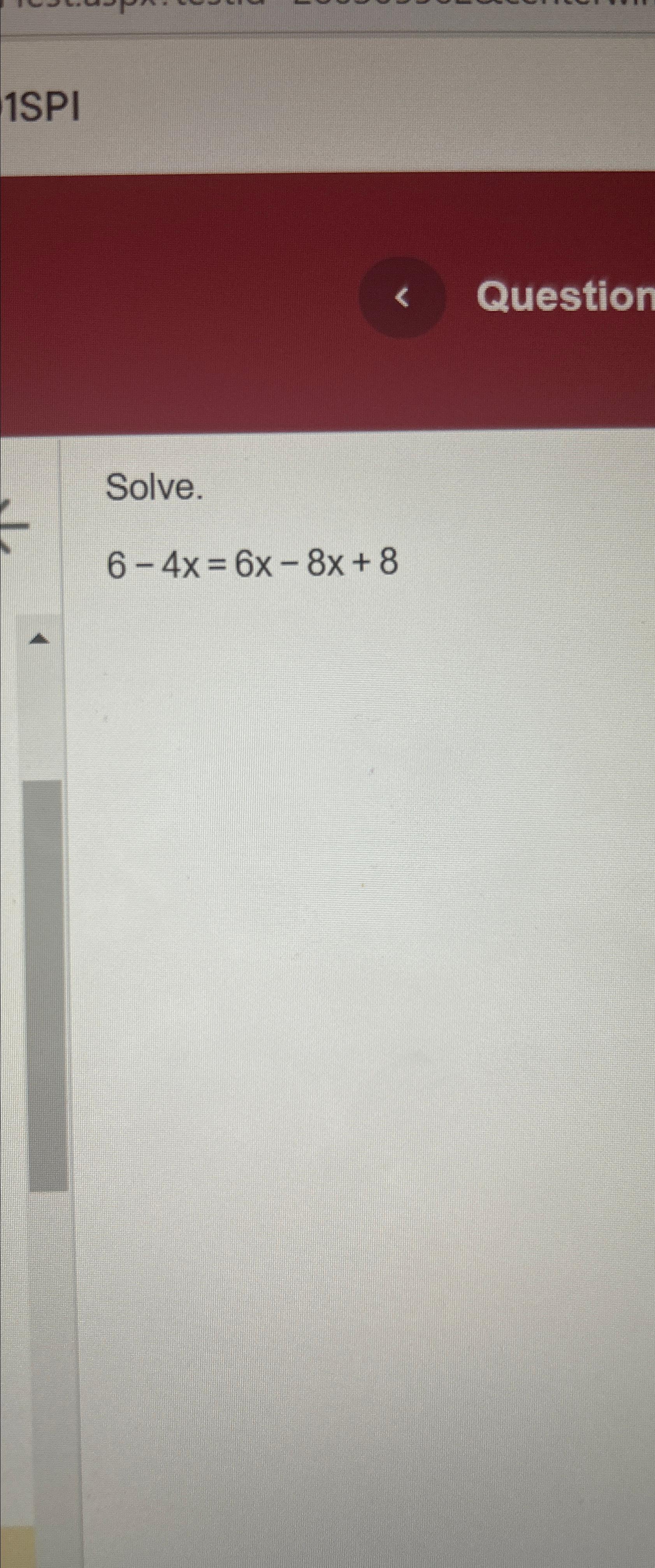 Solved 1SPIQuestionSolve.6-4x=6x-8x+8 | Chegg.com