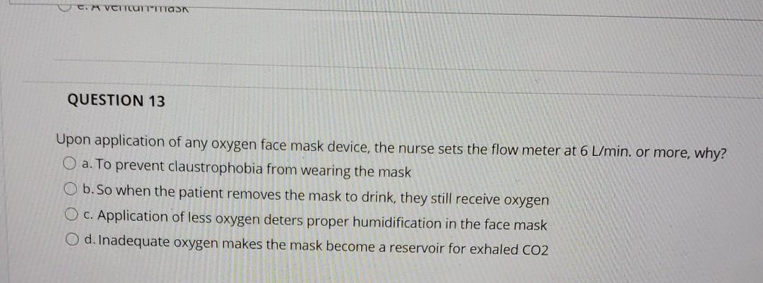 OCR VCTICUTTIAS QUESTION 13 Upon application of any oxygen face mask device, the nurse sets the flow meter at 6 L/min. or mor