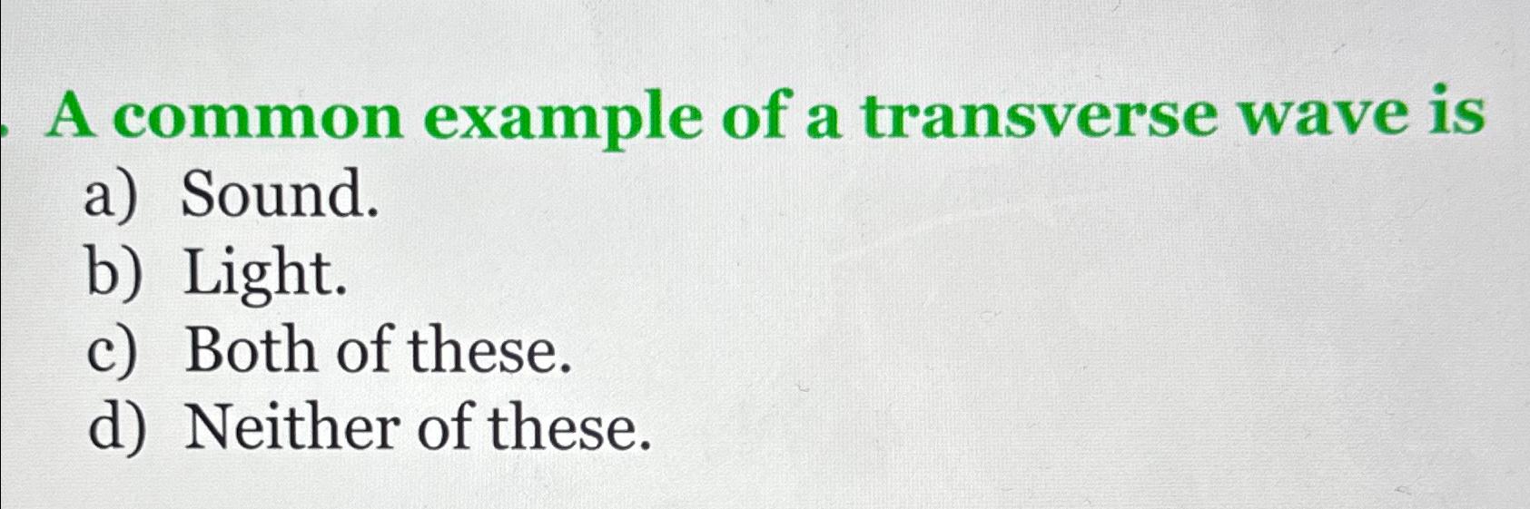 Solved A common example of a transverse wave isa) ﻿Sound.b) | Chegg.com