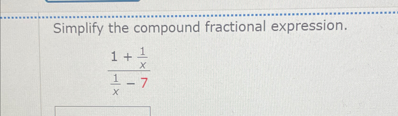 Solved Simplify the compound fractional expression.1+1x1x-7 | Chegg.com