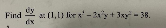 Solved Find Dxdy At 1 1 For X3−2x2y 3xy2 38