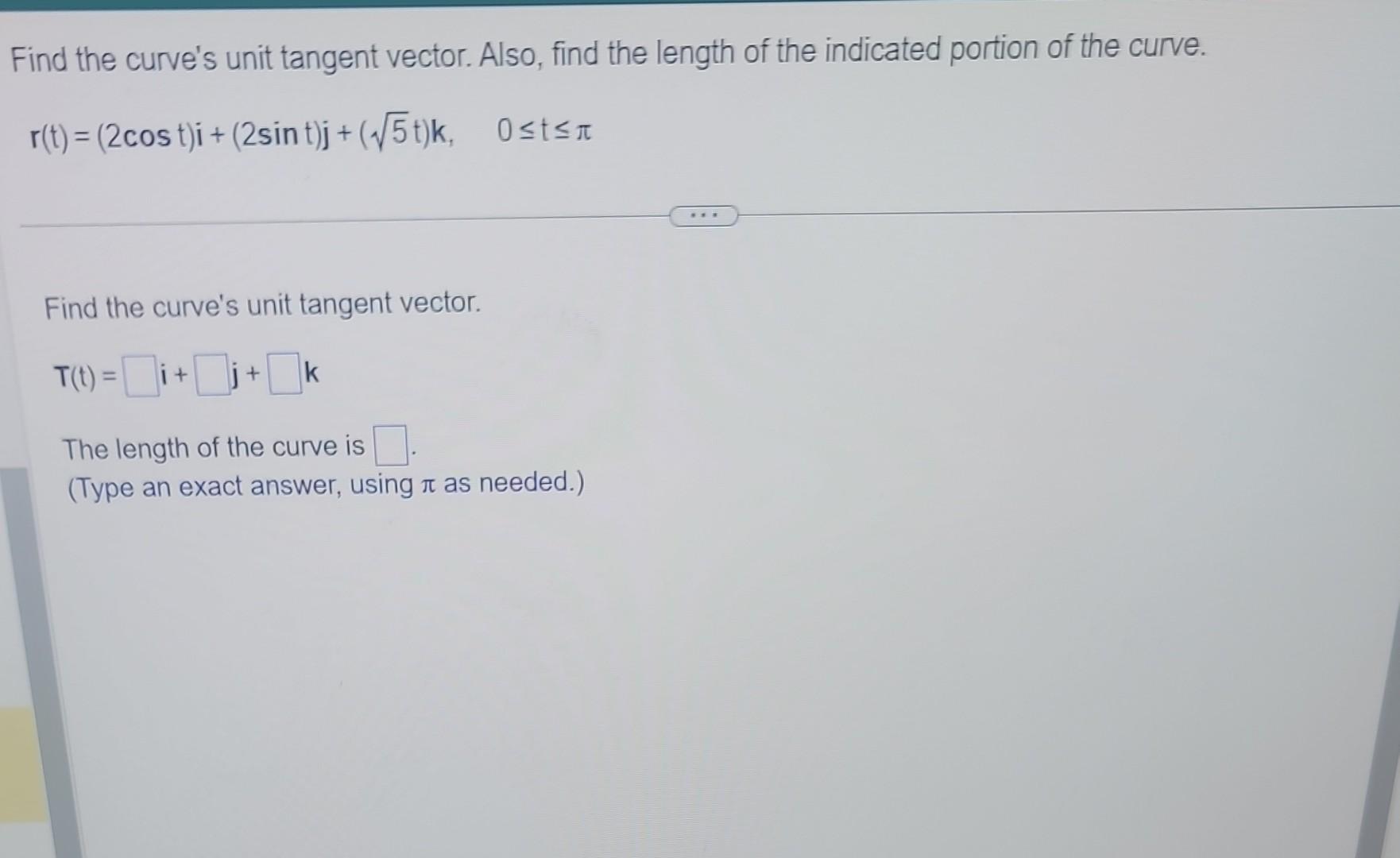 Find the curves unit tangent vector. Also, find the length of the indicated portion of the curve.
\[
r(t)=(2 \cos t) i+(2 \s