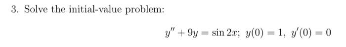 3. Solve the initial-value problem: \[ y^{\prime \prime}+9 y=\sin 2 x ; y(0)=1, y^{\prime}(0)=0 \]