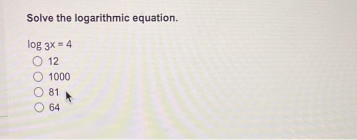 Solved Solve the logarithmic equation. log3x=41210008164A 30 | Chegg.com