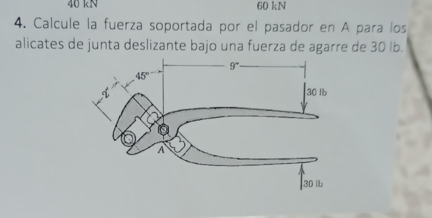 4. Calcule la fuerza soportada por el pasador en A para los alicates de junta deslizante bajo una fuerza de agarre de \( 30 \