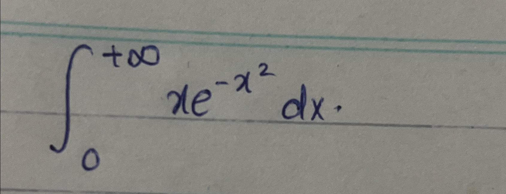 Solved ∫0+∞xe-x2dx | Chegg.com