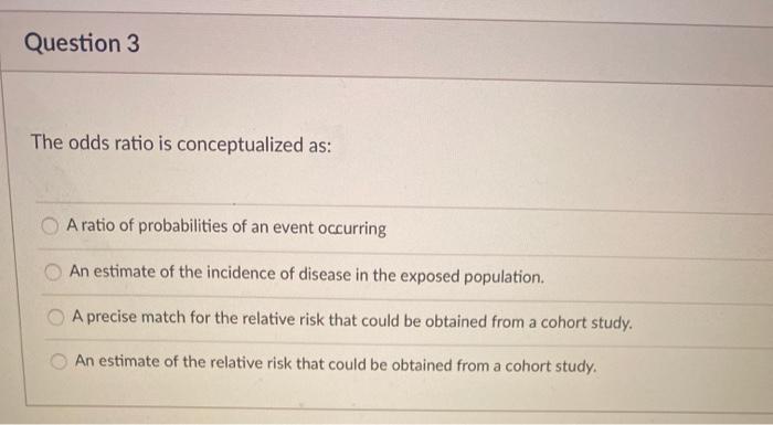 Solved Question 3 The Odds Ratio Is Conceptualized As A Chegg Com