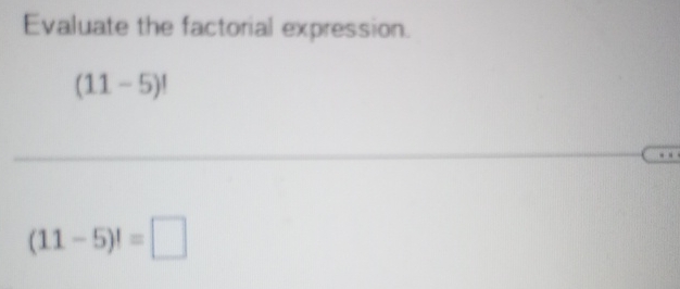 Solved Evaluate the factorial expression.(11 - 5)! ﻿(11-5)≠ | Chegg.com