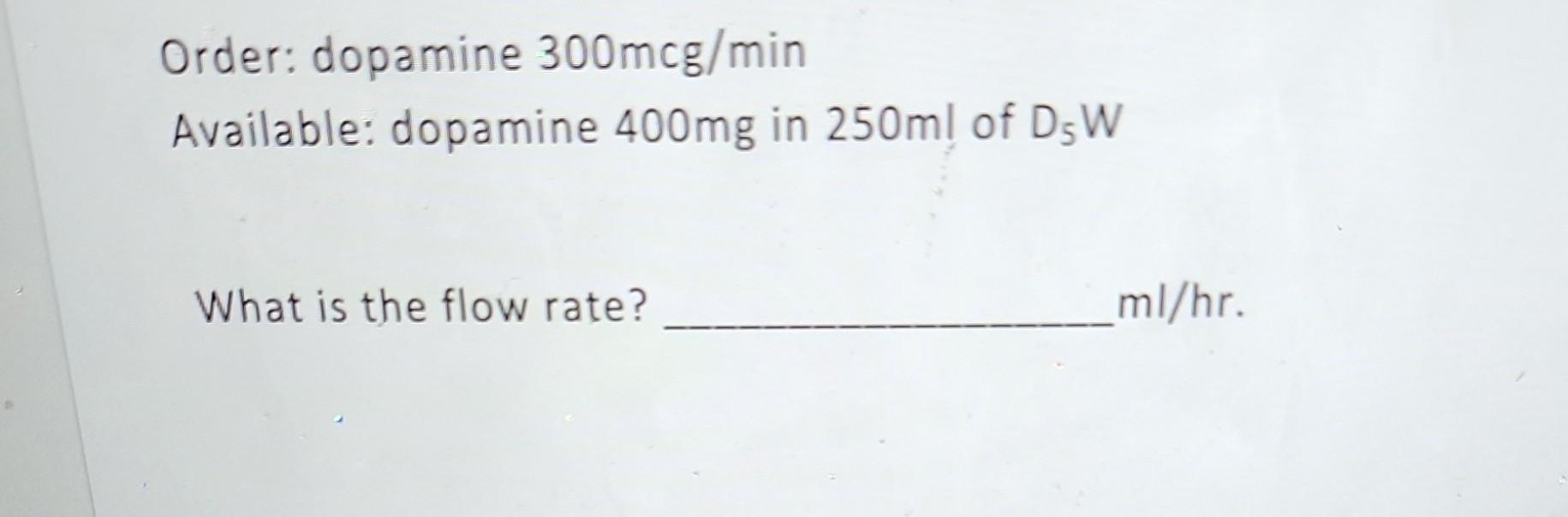 Solved order: dopamine 300mcg/min. available: 400mg in 250ml | Chegg.com