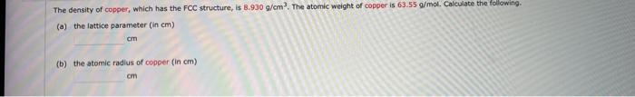 The density of copper, which has the FCC structure, is \( 8.930 \mathrm{~g} / \mathrm{cm}^{3} \). The atomic weight of copper