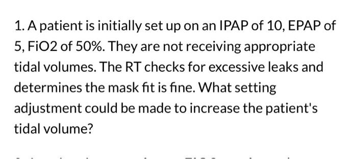 Solved 1. A patient is initially set up on an IPAP of 10 , | Chegg.com