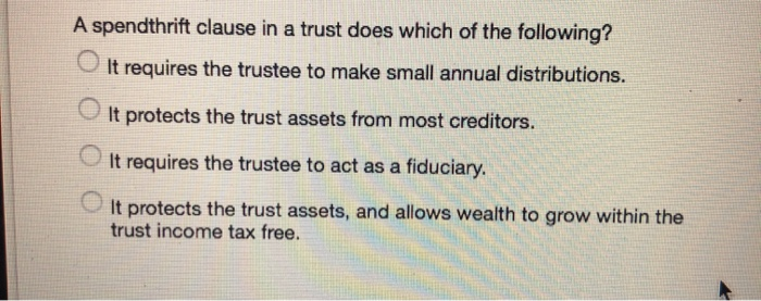 Solved A spendthrift clause in a trust does which of the | Chegg.com