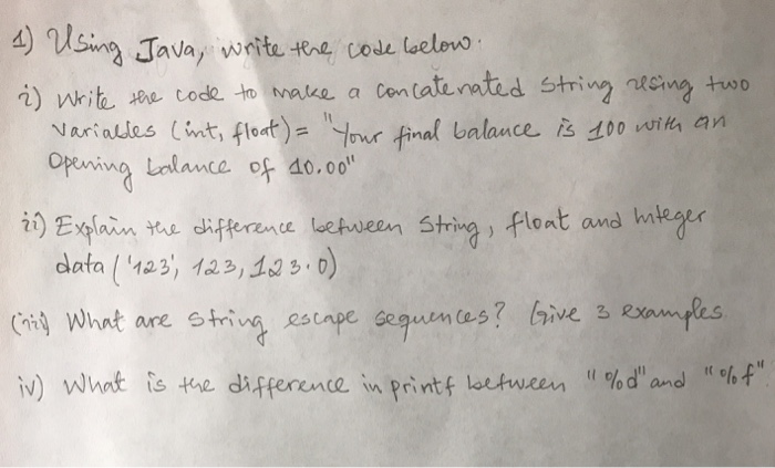 1) Using Java, write the code below: i) write the code to make a concatenated String reeing two variables lint, float)= Your