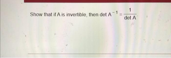Solved Show that if A is invertible, then det A-1 A - det A | Chegg.com
