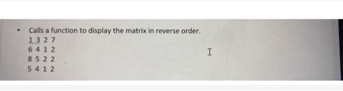 Solved • Calls a function to display the matrix in reverse | Chegg.com