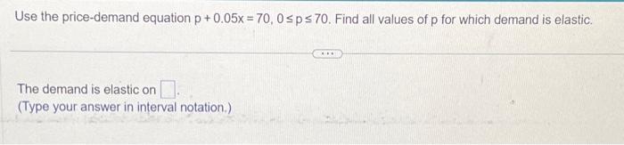 Solved Use the price-demand equation p+0.05x=70,0≤p≤70. Find | Chegg.com