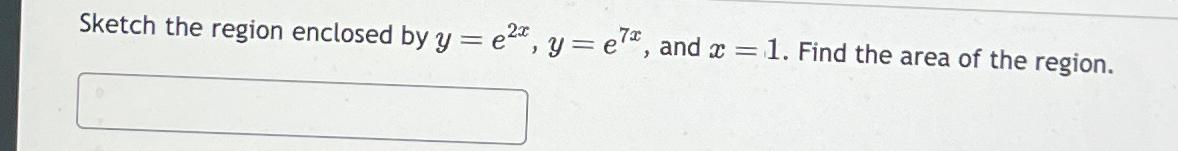 Solved Sketch The Region Enclosed By Y E2x Y E7x ﻿and X 1