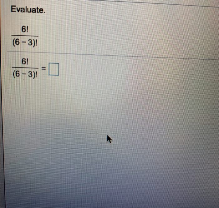 Solved Evaluate. 6! (6-3)! 61 (6-3)! | Chegg.com