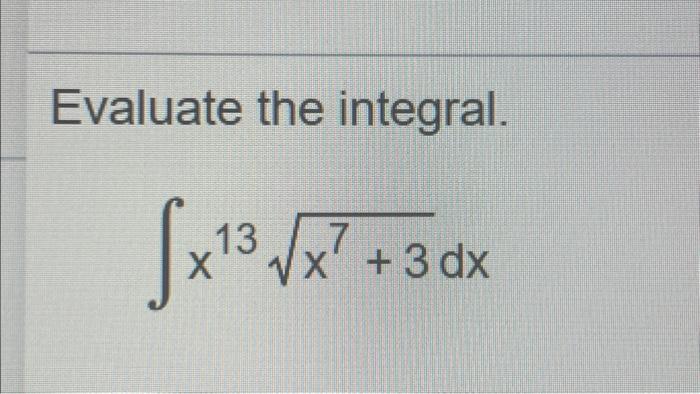 Solved Evaluate the integral. √x¹3 √x² + 13 7 X √x +3 dx | Chegg.com