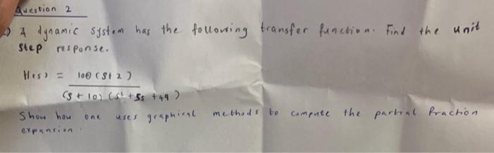 2) A dynamic system has the following transfer finction. Find the unit step response.
\[
\text { H(s) }=\frac{100(s+2)}{(s+10