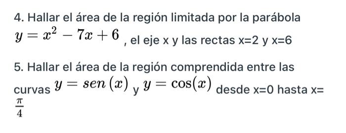 4. Hallar el área de la región limitada por la parábola y = x2 – 7x + 6 , el eje x y las rectas x=2 y x=6 = X = 5. Hallar el