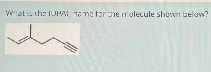 Solved What Is The Iupac Name For The Molecule Shown Below 3056