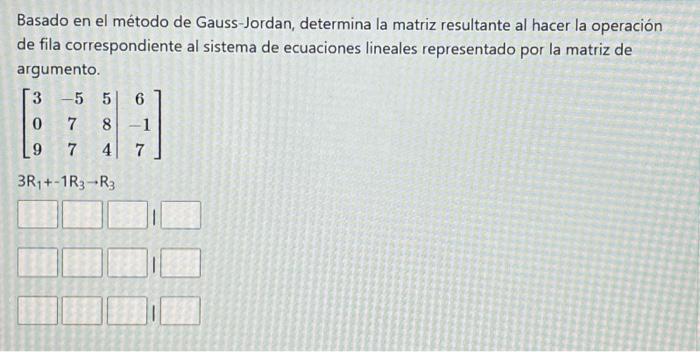 Basado en el método de Gauss-Jordan, determina la matriz resultante al hacer la operación de fila correspondiente al sistema