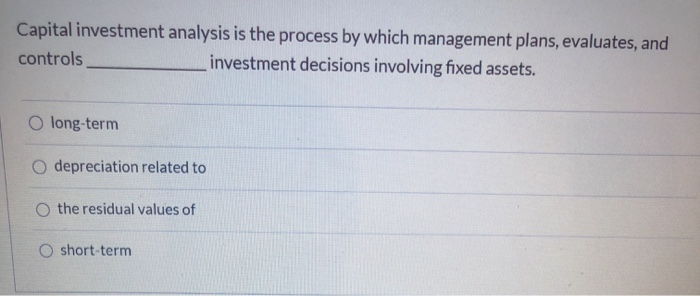 Solved Capital investment analysis is the process by which | Chegg.com